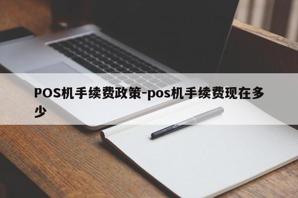 五指山POS机手续费政策-pos机手续费现在多少